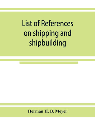 List of references on shipping and shipbuilding(English, Paperback, H B Meyer Herman)