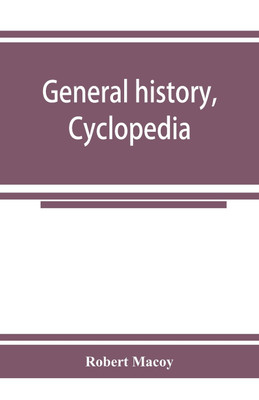 General history, cyclopedia and dictionary of freemasonry; containing an elaborate account of the rise and progress of freemasonry and its kindred associations--ancient and modern. Also, definitions of the technical terms used by the fraternity(English, Paperback, Macoy Robert) General history, cyclopedia and dictionary of freemasonry; containing an elaborate account of the rise and progress of freemasonry and its kindred associations--ancient and modern. Also, definitions of the technical terms used by the fraternity(English, Paperback, Macoy Robert)