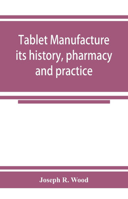 Tablet manufacture; its history, pharmacy and practice(English, Paperback, R Wood Joseph)