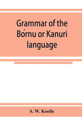 Grammar of the Bórnu or Kānurī language(English, Paperback, W Koelle S)