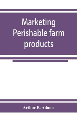Marketing perishable farm products(English, Paperback, B Adams Arthur)