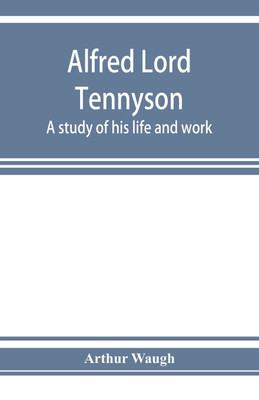Alfred Lord Tennyson; a study of his life and work(English, Paperback, Waugh Arthur)