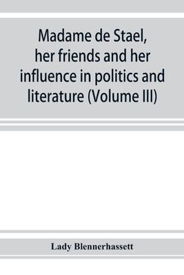 Madame de Staël, her friends and her influence in politics and literature (Volume III)(English, Paperback, Blennerhassett Lady)