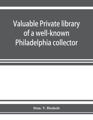 Valuable private library of a well-known Philadelphia collector embracing rare and scarce Americana, American and historic bibles, American prayer books, American hymnals, books from the library of eminent personages, publications of early American printe(English, Paperback, V Henkels Stan)