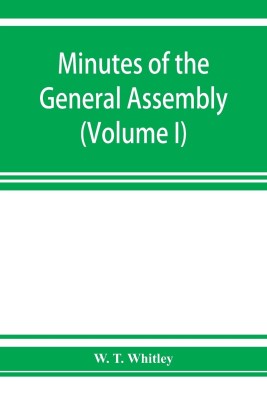 Minutes of the General Assembly of the General Baptist churches in England(English, Paperback, T Whitley W)