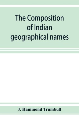 The composition of Indian geographical names(English, Paperback, Hammond Trumbull J)