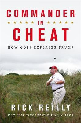 Commander in Cheat: How Golf Explains Trump(English, Hardcover, Reilly Rick)