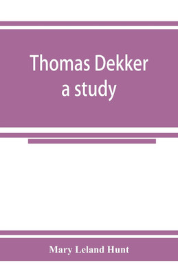 Thomas Dekker; a study(English, Paperback, Leland Hunt Mary)