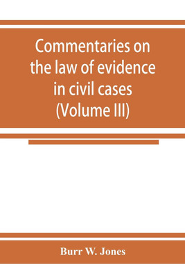Commentaries on the law of evidence in civil cases (Volume III)(English, Paperback, W Jones Burr)