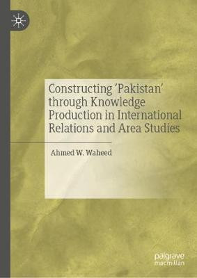 Constructing 'Pakistan' through Knowledge Production in International Relations and Area Studies(English, Hardcover, Waheed Ahmed W.)