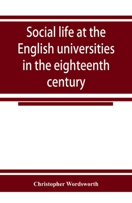 Social life at the English universities in the eighteenth century(English, Paperback, Wordsworth Christopher)