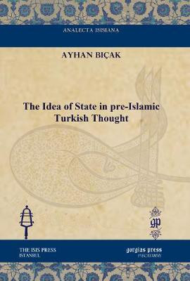 The Idea of State in pre-Islamic Turkish Thought(English, Electronic book text, Bicak Ayhan)