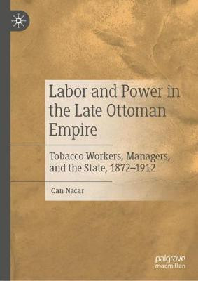 Labor and Power in the Late Ottoman Empire(English, Hardcover, Nacar Can)