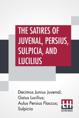 The Satires Of Juvenal, Persius, Sulpicia, And Lucilius(English, Paperback, Juvenal Decimus Junius)