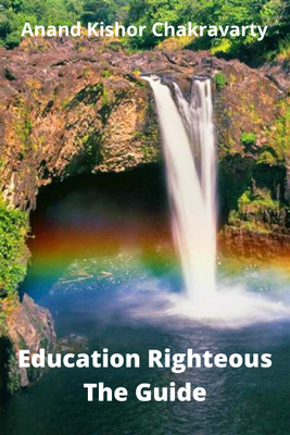 Education Righteous The Guide(English, Paperback, Anand Kishor Chakravarty)