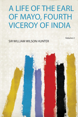 A Life of the Earl of Mayo, Fourth Viceroy of India: Volume 2(English, Paperback, Hunter Sir William Wilson)
