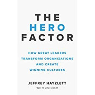 The Hero Factor: How Great Leaders Transform Organizations and Create Winning Cultures(English, Paperback, Jeff Hayzlett)
