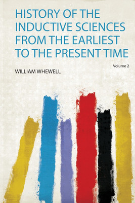 History of the Inductive Sciences from the Earliest to the Present Time: Volume 2(English, Paperback, Whewell Whewell)
