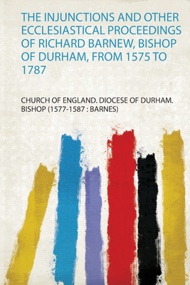The Injunctions and Other Ecclesiastical Proceedings of Richard Barnew, Bishop of Durham, from 1575 to 1787(English, Paperback, Church of England. Diocese of Durham. Bishop ( : Barnes))