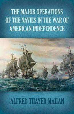 Major Operations of the Navies in the War of American Independence(English, Paperback, Mahan Alfred Thayer)