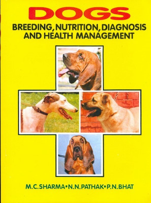 Dogs Breeding, Nutrition, Diagnosis And Health Management 1stReprint  Edition(English, Paperback, M. C. Sharma, N. N. Pathak, P. N Bhat)