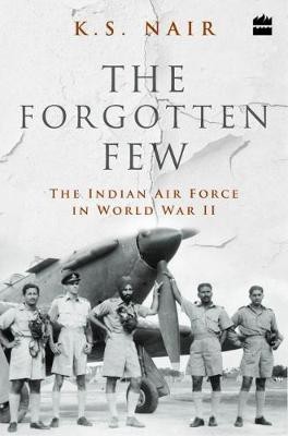 The Forgotten Few; The Indian Air Force's Contribution in the Second World War(English, Hardcover, Nair KS)