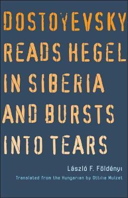 Dostoyevsky Reads Hegel in Siberia and Bursts into Tears(English, Hardcover, Foldenyi Laszlo F.)