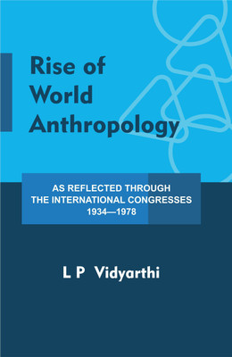 Rise of World Anthropology: As Reflected Through the International Congresses 19341978(English, Hardcover, L.P. Vidyarthi)