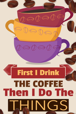 First I Drink The Coffee Then I Do The Things(English, Paperback, Bean Vanilla)