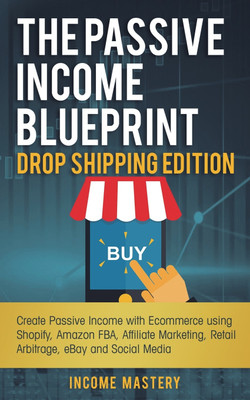 The Passive Income Blueprint Drop Shipping Edition(English, Paperback, Mastery Income)