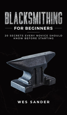 Blacksmithing for Beginners(English, Hardcover, Sander Wes)