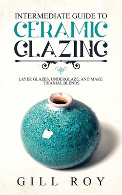 Intermediate Guide to Ceramic Glazing(English, Paperback, Roy Gill)