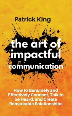The Art of Impactful Communication(English, Paperback, King Patrick)
