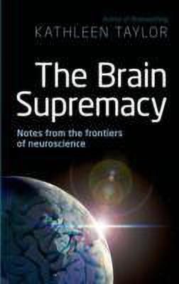 The Brain Supremacy: Notes from the Frontiers of Neuroscience(English, Hardcover, Taylor Kathleen)