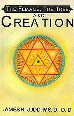 The Female, the Tree, and Creation(English, Paperback, Judd James N MS.D., D.D.)