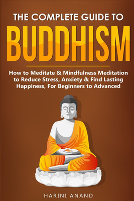 The Complete Guide to Buddhism, How to Meditate & Mindfulness Meditation to Reduce Stress, Anxiety & Find Lasting Happiness, For Beginners to Advanced (3 in 1 Bundle)(English, Paperback, Anand Harini) The Complete Guide to Buddhism, How to Meditate & Mindfulness Meditation to Reduce Stress, Anxiety & Find Lasting Happiness, For Beginners to Advanced (3 in 1 Bundle)(English, Paperback, Anand Harini)