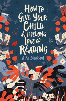 How To Give Your Child A Lifelong Love Of Reading(English, Paperback, Johnson Alex)