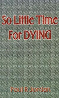 So Little Time for Dying(English, Paperback, Jordan Paul R.)