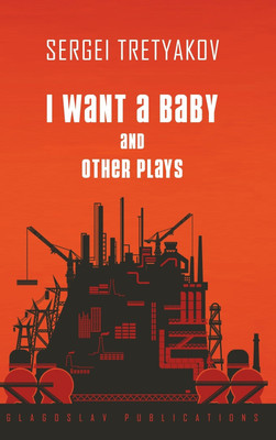 I Want a Baby and Other Plays(English, Hardcover, Tretyakov Sergei)