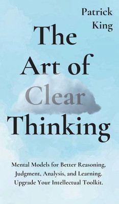 The Art of Clear Thinking(English, Hardcover, King Patrick)