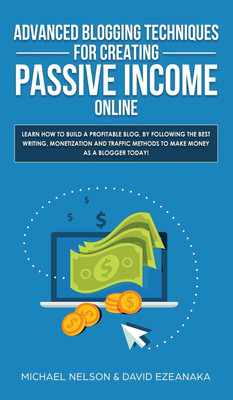 Advanced Blogging Techniques for Creating Passive Income Online(English, Hardcover, Nelson Michael)
