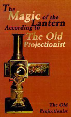 The Magic of the Lantern According to the Old Projectionist(English, Paperback, The Old Projectionist)