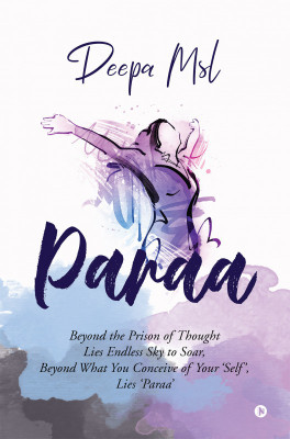 Paraa  - Beyond the Prison of Thought Lies An Endless Sky to Soar, Beyond That What You Conceive of Your 'Self', Lies 'Paraa'(English, Paperback, Deepa Msl)
