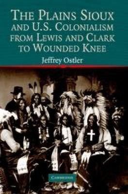 The Plains Sioux and U.S. Colonialism from Lewis and Clark to Wounded Knee(English, Paperback, Ostler Jeffrey)