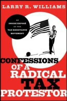 Confessions of a Radical Tax Protestor(English, Hardcover, Williams Larry R.)