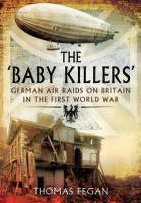 Baby Killers: German Air Raids on Britain in the First World War(English, Paperback, Fegan Thomas)