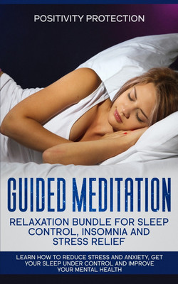 Guided Meditation Relaxation Bundle for Sleep Control, Insomnia and Stress Relief(English, Paperback, Protection Positivity)