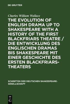 The evolution of English drama up to Shakespeare with a history of the first Blackfriars theatre / Die Entwicklung des englischen Dramas bis Shakespeare mit einer Geschichte des ersten Blackfriars-Theaters(English, Hardcover, Wallace Charles William) The evolution of English drama up to Shakespeare with a history of the first Blackfriars theatre / Die Entwicklung des englischen Dramas bis Shakespeare mit einer Geschichte des ersten Blackfriars-Theaters(English, Hardcover, Wallace Charles William)
