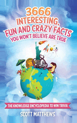 3666 Interesting, Fun And Crazy Facts You Won't Believe Are True - The Knowledge Encyclopedia To Win Trivia(English, Hardcover, Matthews Scott)