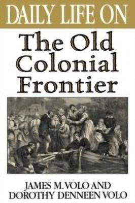 Daily Life on the Old Colonial Frontier(English, Hardcover, Volo James M.)